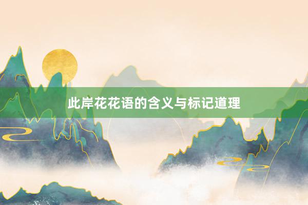 此岸花花语的含义与标记道理