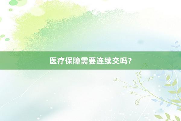医疗保障需要连续交吗？