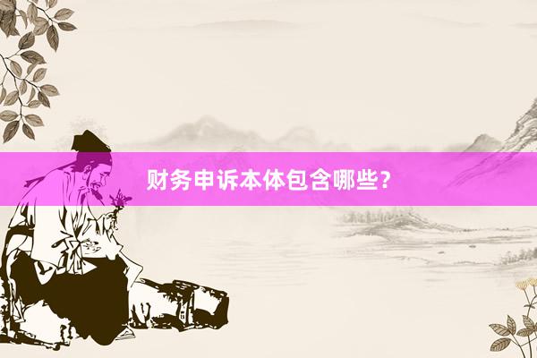 财务申诉本体包含哪些？